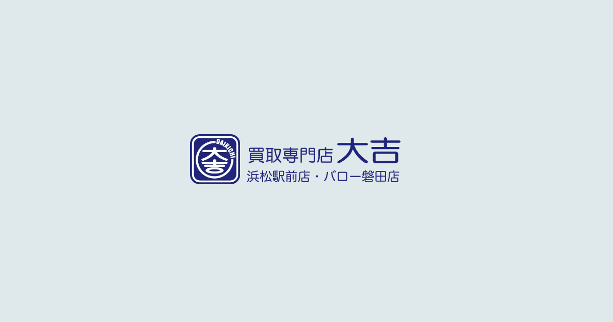 査定士常駐の買取専門店大吉 浜松駅前店・バロー磐田店